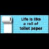 Life is like toilet paper...