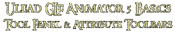 Ulead GIF Animator 5 Basics Tool Panel & Attribute Toolbars