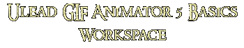 Ulead GIF Animator 5 Basics Workspace